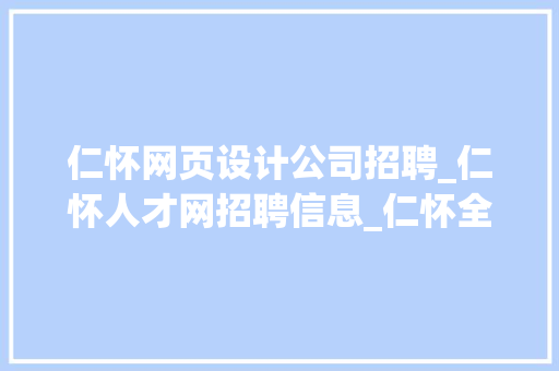 仁怀网页设计公司招聘_仁怀人才网招聘信息_仁怀全职招聘。 仁怀网页设计公司招聘_仁怀人才网招聘信息_仁怀全职招聘。 网站建设公司