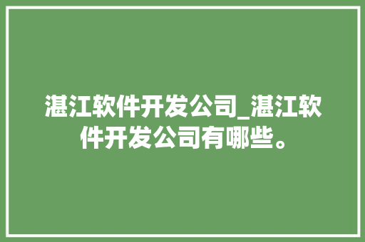 湛江软件开发公司_湛江软件开发公司有哪些。 湛江软件开发公司_湛江软件开发公司有哪些。 网站建设公司