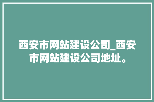 西安市网站建设公司_西安市网站建设公司地址。 西安市网站建设公司_西安市网站建设公司地址。 网站建设公司