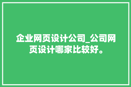 企业网页设计公司_公司网页设计哪家比较好。 企业网页设计公司_公司网页设计哪家比较好。 网站建设公司