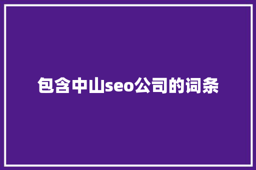 包含中山seo公司的词条 包含中山seo公司的词条 网站建设公司