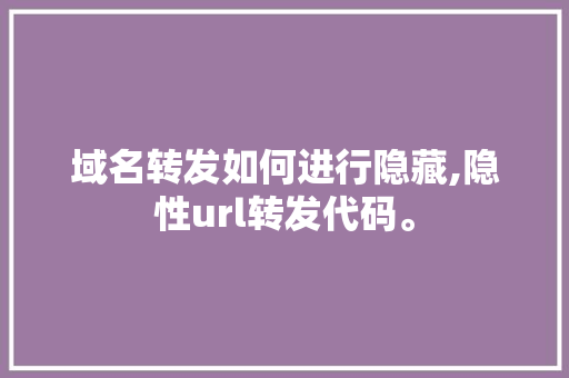 域名转发如何进行隐藏,隐性url转发代码。 域名转发如何进行隐藏,隐性url转发代码。 搜狗SEO