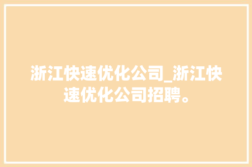 浙江快速优化公司_浙江快速优化公司招聘。 浙江快速优化公司_浙江快速优化公司招聘。 网站建设公司