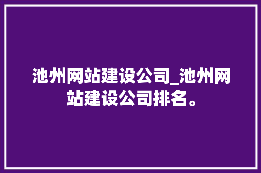池州网站建设公司_池州网站建设公司排名。 池州网站建设公司_池州网站建设公司排名。 网站建设公司