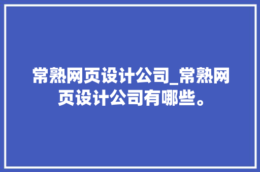 常熟网页设计公司_常熟网页设计公司有哪些。 常熟网页设计公司_常熟网页设计公司有哪些。 网站建设公司