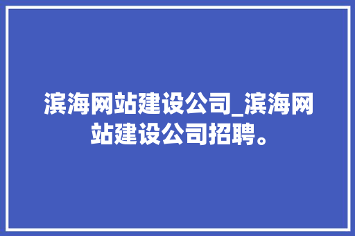 滨海网站建设公司_滨海网站建设公司招聘。 滨海网站建设公司_滨海网站建设公司招聘。 网站建设公司