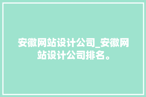 安徽网站设计公司_安徽网站设计公司排名。 安徽网站设计公司_安徽网站设计公司排名。 网站建设公司