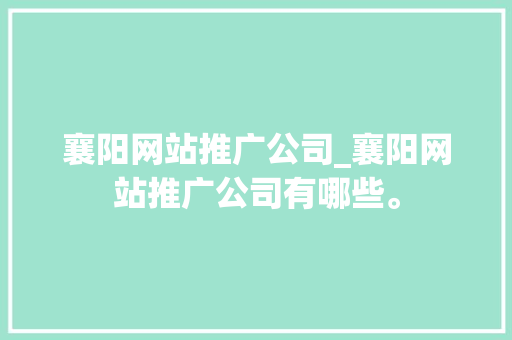 襄阳网站推广公司_襄阳网站推广公司有哪些。 襄阳网站推广公司_襄阳网站推广公司有哪些。 网站建设公司