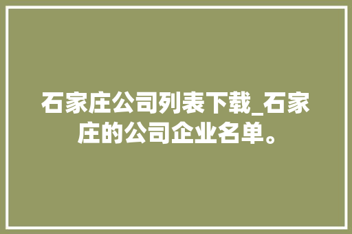 石家庄公司列表下载_石家庄的公司企业名单。 石家庄公司列表下载_石家庄的公司企业名单。 网站建设公司
