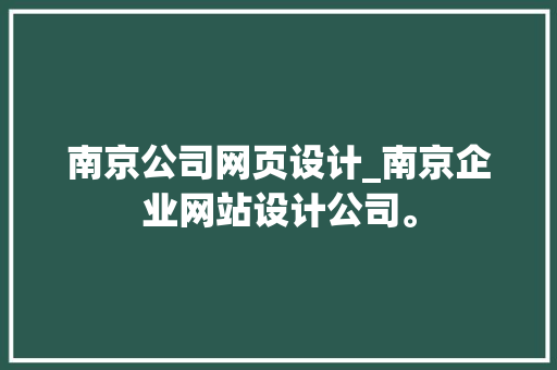 南京公司网页设计_南京企业网站设计公司。 南京公司网页设计_南京企业网站设计公司。 网站建设公司