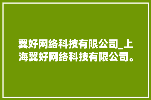 翼好网络科技有限公司_上海翼好网络科技有限公司。 翼好网络科技有限公司_上海翼好网络科技有限公司。 网站建设公司