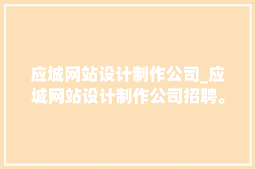 应城网站设计制作公司_应城网站设计制作公司招聘。 应城网站设计制作公司_应城网站设计制作公司招聘。 网站建设公司