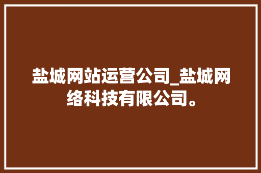 盐城网站运营公司_盐城网络科技有限公司。 盐城网站运营公司_盐城网络科技有限公司。 网站建设公司