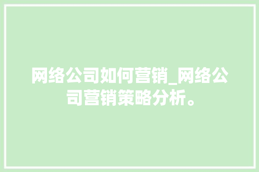 网络公司如何营销_网络公司营销策略分析。 网络公司如何营销_网络公司营销策略分析。 网站建设公司