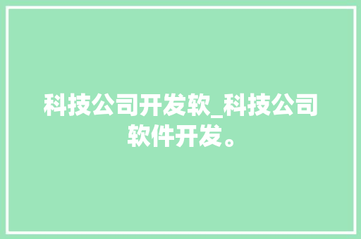 科技公司开发软_科技公司软件开发。 科技公司开发软_科技公司软件开发。 网站建设公司