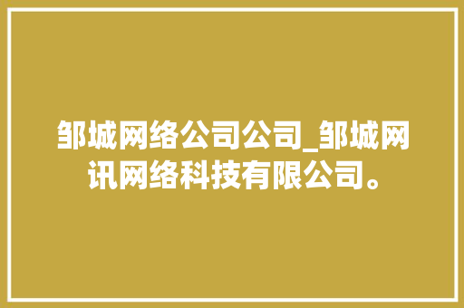 邹城网络公司公司_邹城网讯网络科技有限公司。 邹城网络公司公司_邹城网讯网络科技有限公司。 网站建设公司