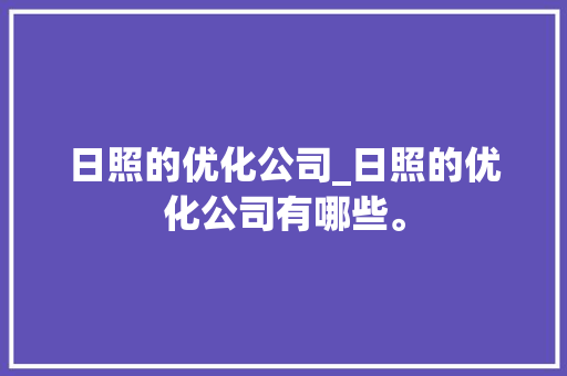 日照的优化公司_日照的优化公司有哪些。 日照的优化公司_日照的优化公司有哪些。 网站建设公司