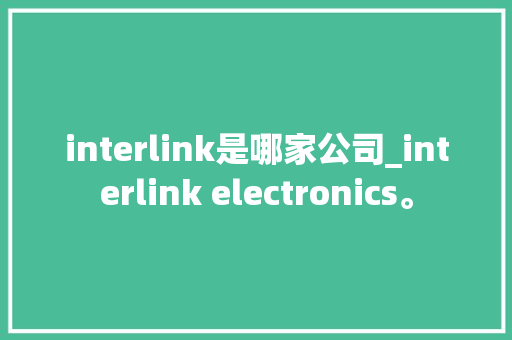 interlink是哪家公司_interlink electronics。 interlink是哪家公司_interlink electronics。 网站建设公司