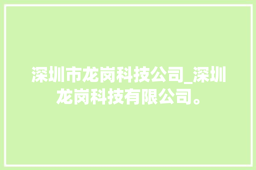 深圳市龙岗科技公司_深圳龙岗科技有限公司。