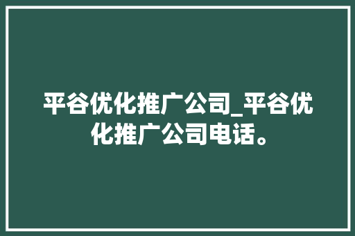 平谷优化推广公司_平谷优化推广公司电话。 平谷优化推广公司_平谷优化推广公司电话。 网站建设公司