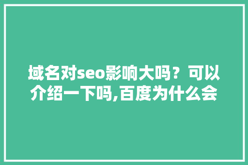 域名对seo影响大吗？可以介绍一下吗,百度为什么会k网站关闭。 域名对seo影响大吗？可以介绍一下吗,百度为什么会k网站关闭。 网站建设公司