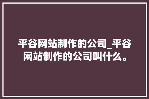 平谷网站制作的公司_平谷网站制作的公司叫什么。 平谷网站制作的公司_平谷网站制作的公司叫什么。 网站建设公司