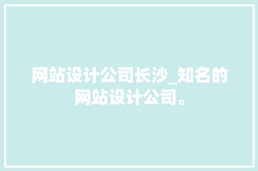 网站设计公司长沙_知名的网站设计公司。 网站设计公司长沙_知名的网站设计公司。 网站建设公司