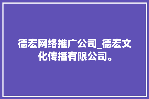 德宏网络推广公司_德宏文化传播有限公司。 德宏网络推广公司_德宏文化传播有限公司。 网站建设公司