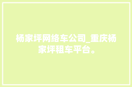 杨家坪网络车公司_重庆杨家坪租车平台。 杨家坪网络车公司_重庆杨家坪租车平台。 网站建设公司