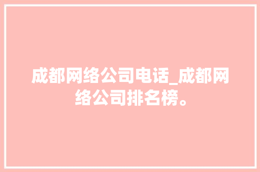 成都网络公司电话_成都网络公司排名榜。 成都网络公司电话_成都网络公司排名榜。 网站建设公司