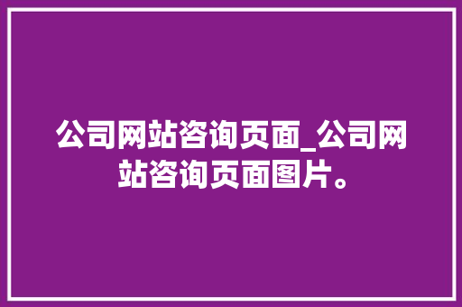 公司网站咨询页面_公司网站咨询页面图片。 公司网站咨询页面_公司网站咨询页面图片。 网站建设公司