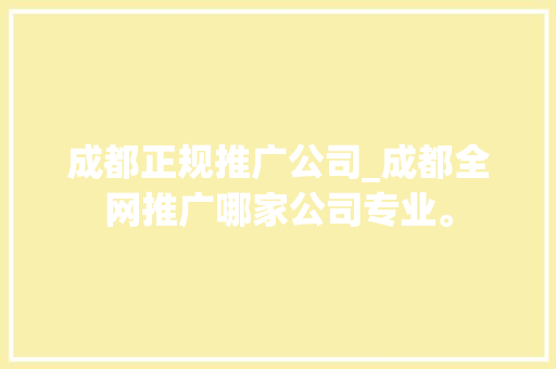 成都正规推广公司_成都全网推广哪家公司专业。 成都正规推广公司_成都全网推广哪家公司专业。 网站建设公司