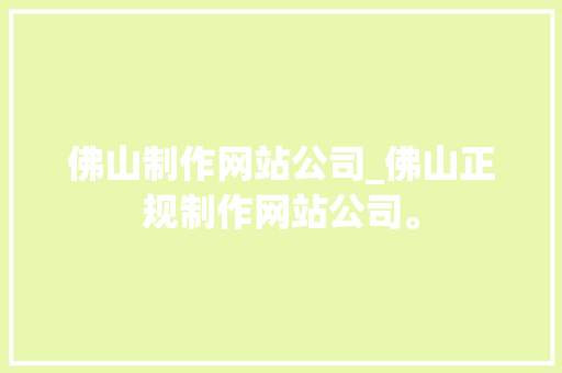 佛山制作网站公司_佛山正规制作网站公司。 佛山制作网站公司_佛山正规制作网站公司。 网站建设公司