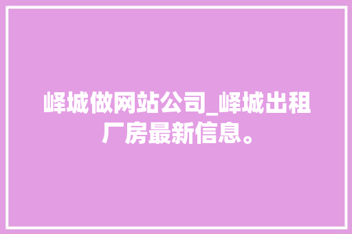 峄城做网站公司_峄城出租厂房最新信息。 峄城做网站公司_峄城出租厂房最新信息。 网站建设公司