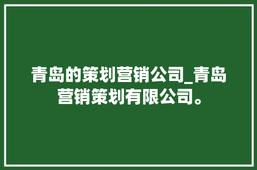 青岛的策划营销公司_青岛营销策划有限公司。 青岛的策划营销公司_青岛营销策划有限公司。 网站建设公司