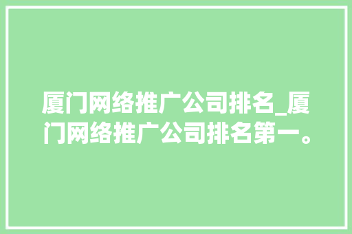 厦门网络推广公司排名_厦门网络推广公司排名第一。 厦门网络推广公司排名_厦门网络推广公司排名第一。 网站建设公司
