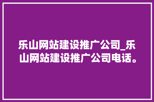 乐山网站建设推广公司_乐山网站建设推广公司电话。 乐山网站建设推广公司_乐山网站建设推广公司电话。 网站建设公司