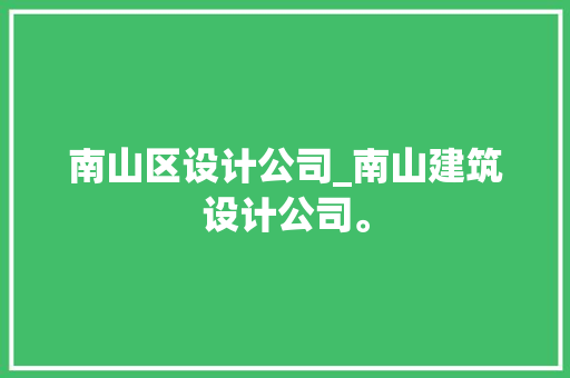 南山区设计公司_南山建筑设计公司。 南山区设计公司_南山建筑设计公司。 网站建设公司