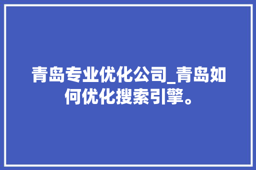 青岛专业优化公司_青岛如何优化搜索引擎。 青岛专业优化公司_青岛如何优化搜索引擎。 网站建设公司