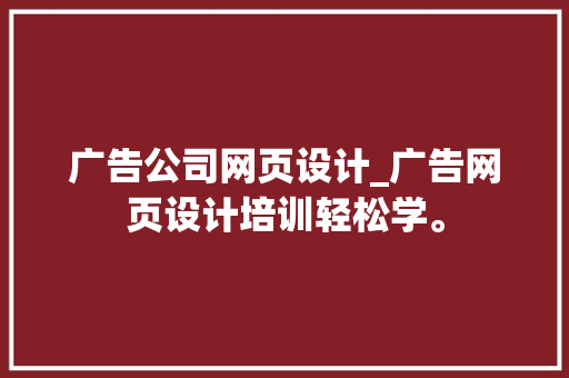广告公司网页设计_广告网页设计培训轻松学。 广告公司网页设计_广告网页设计培训轻松学。 网站建设公司