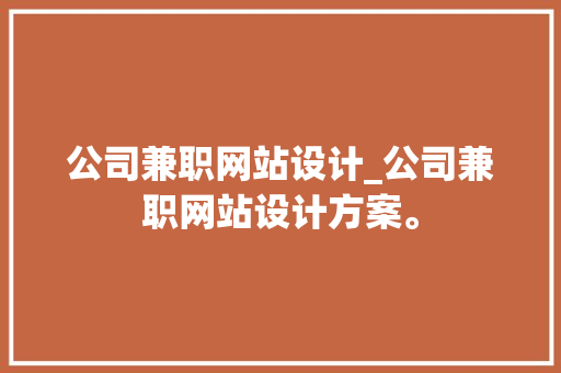 公司兼职网站设计_公司兼职网站设计方案。 公司兼职网站设计_公司兼职网站设计方案。 网站建设公司