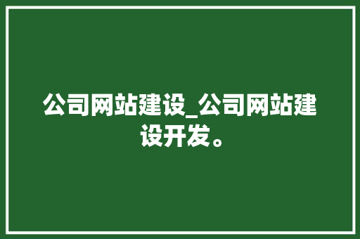 公司网站建设_公司网站建设开发。 公司网站建设_公司网站建设开发。 网站建设公司