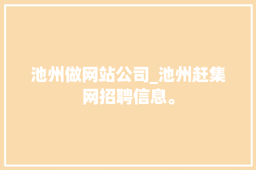 池州做网站公司_池州赶集网招聘信息。 池州做网站公司_池州赶集网招聘信息。 网站建设公司