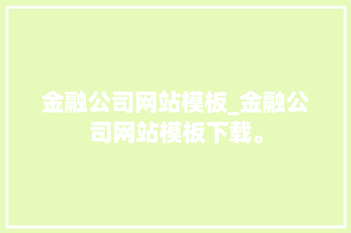金融公司网站模板_金融公司网站模板下载。 金融公司网站模板_金融公司网站模板下载。 网站建设公司