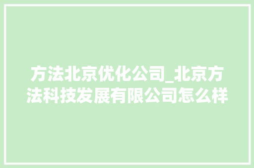 方法北京优化公司_北京方法科技发展有限公司怎么样。 方法北京优化公司_北京方法科技发展有限公司怎么样。 网站建设公司