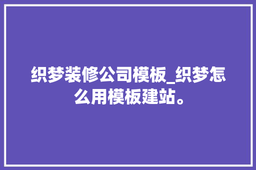 织梦装修公司模板_织梦怎么用模板建站。 织梦装修公司模板_织梦怎么用模板建站。 网站建设公司