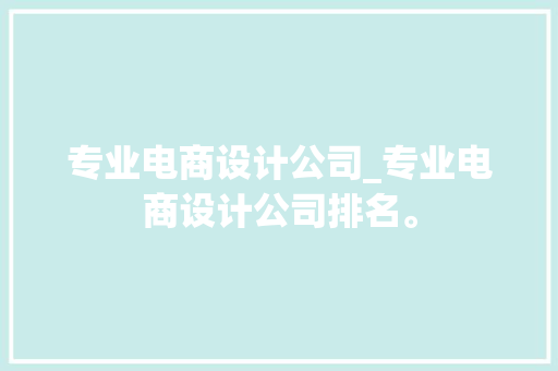 专业电商设计公司_专业电商设计公司排名。 专业电商设计公司_专业电商设计公司排名。 网站建设公司