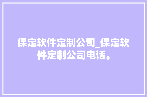 保定软件定制公司_保定软件定制公司电话。 保定软件定制公司_保定软件定制公司电话。 网站建设公司