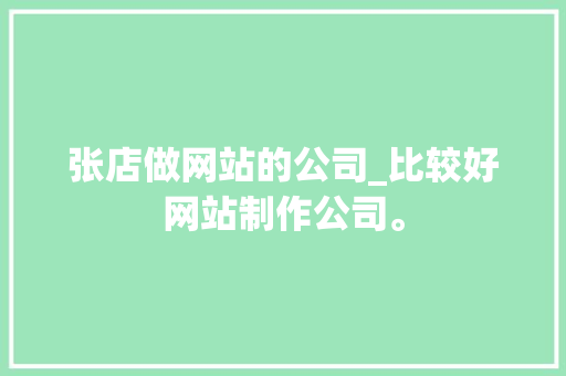 张店做网站的公司_比较好网站制作公司。 张店做网站的公司_比较好网站制作公司。 网站建设公司