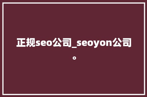 正规seo公司_seoyon公司。 正规seo公司_seoyon公司。 网站建设公司
